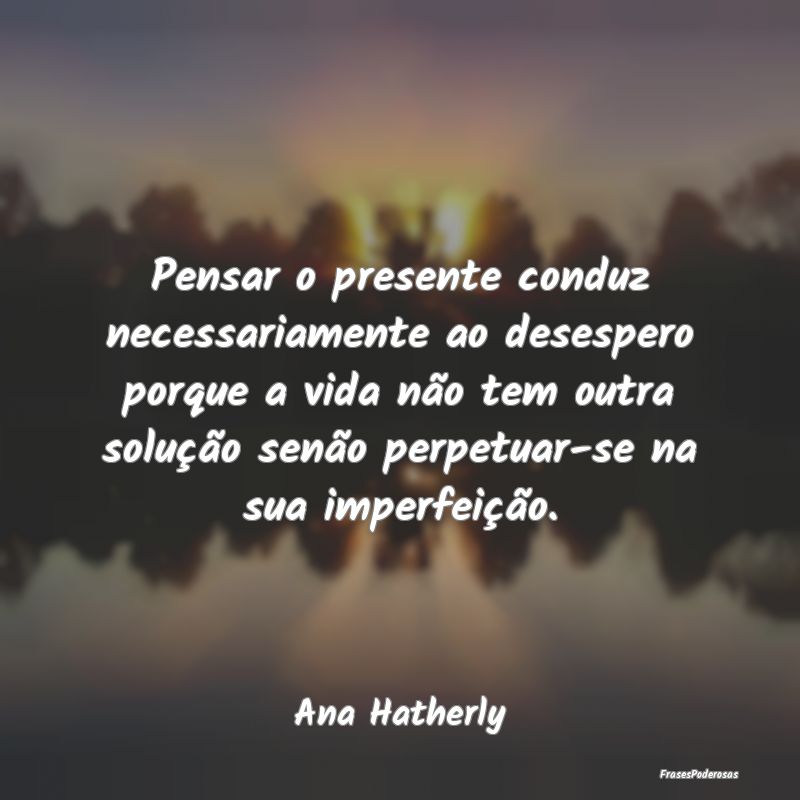 Pensar o presente conduz necessariamente ao desesp... Pensar o presente conduz necessariamente ao desesp...