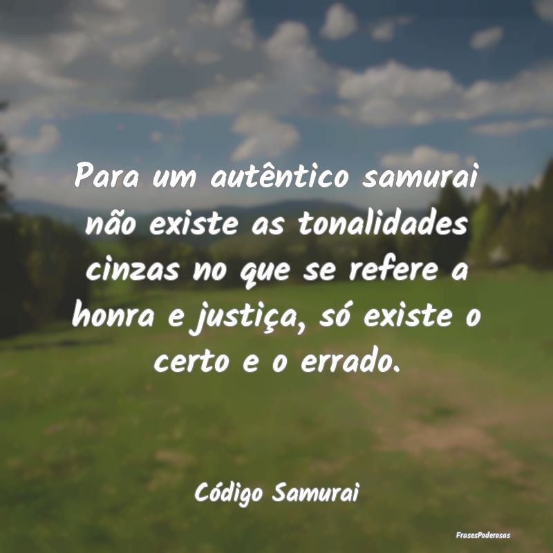 Para um autêntico samurai não existe as tonalida... Para um autêntico samurai não existe as tonalida...