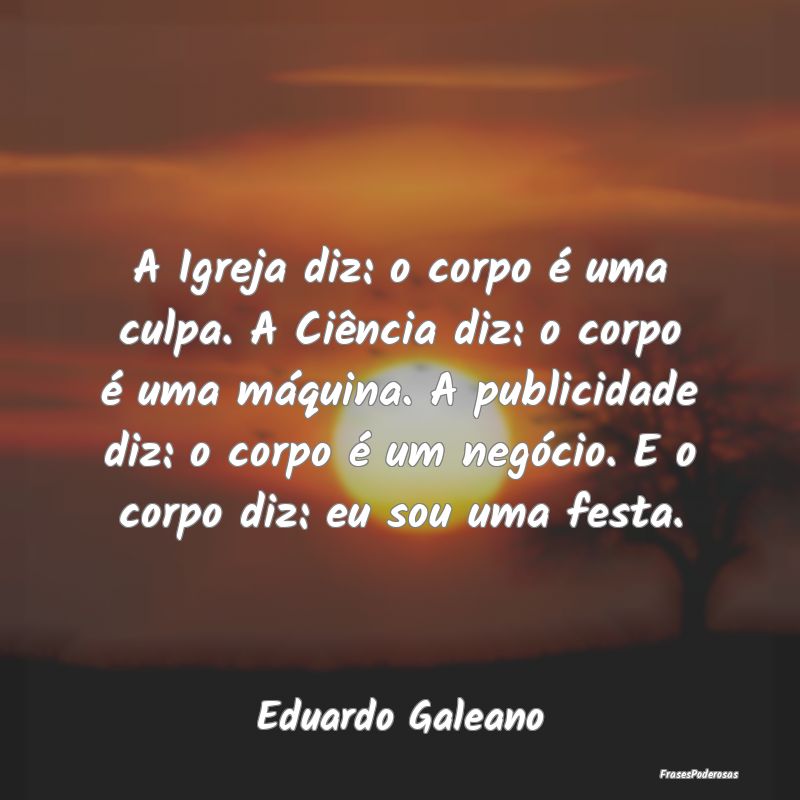 A Igreja diz: o corpo é uma culpa. A Ciência diz... A Igreja diz: o corpo é uma culpa. A Ciência diz...