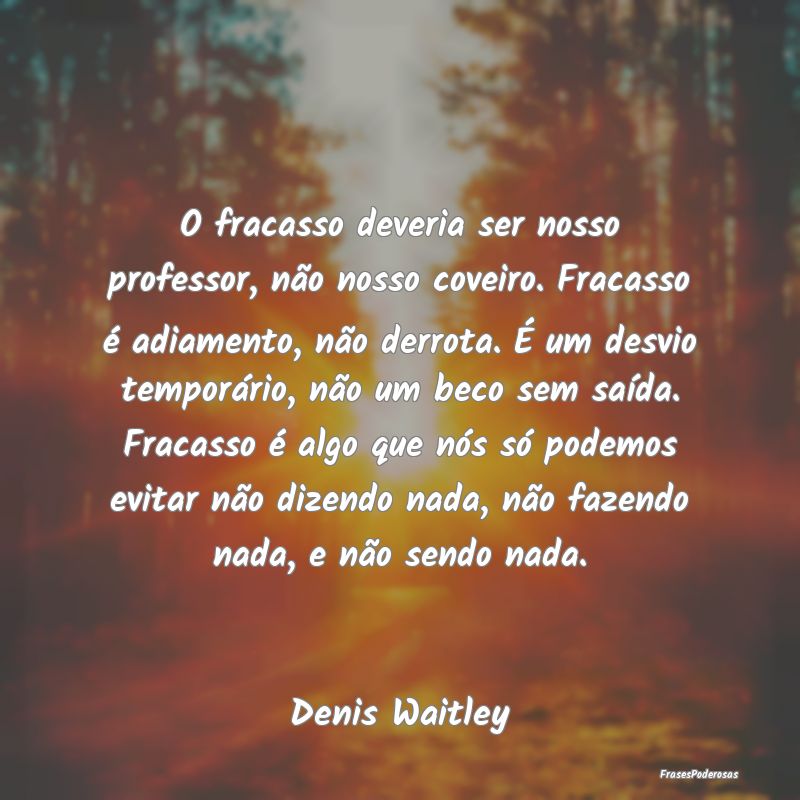 O fracasso deveria ser nosso professor, não nosso... O fracasso deveria ser nosso professor, não nosso...
