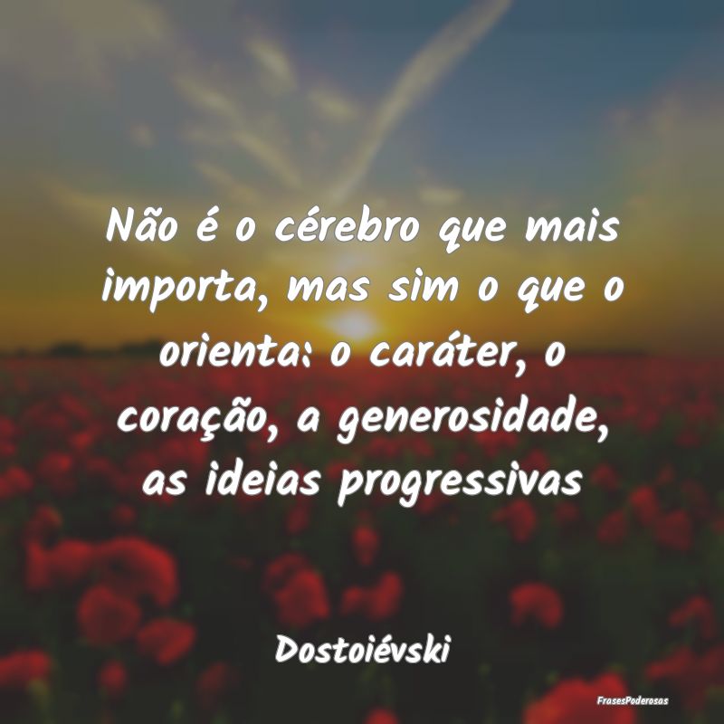 Não é o cérebro que mais importa, mas sim o que... Não é o cérebro que mais importa, mas sim o que...
