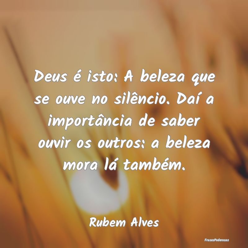 Deus é isto: A beleza que se ouve no silêncio. D... Deus é isto: A beleza que se ouve no silêncio. D...