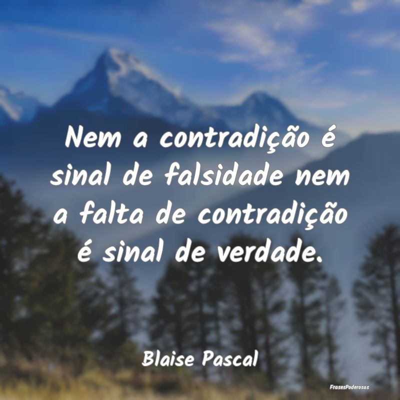 Nem a contradição é sinal de falsidade nem a fa...