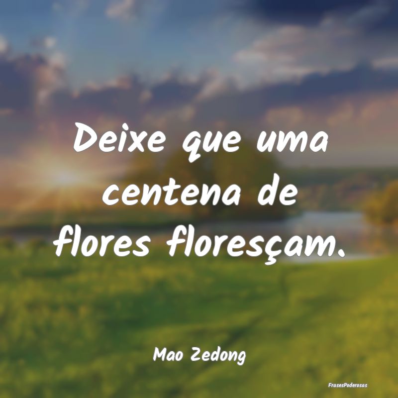Deixe que uma centena de flores floresçam....