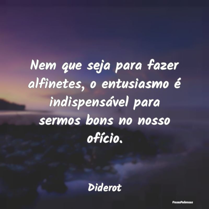 Nem que seja para fazer alfinetes, o entusiasmo é... Nem que seja para fazer alfinetes, o entusiasmo é...