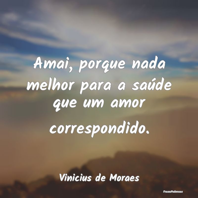Amai, porque nada melhor para a saúde que um amor...