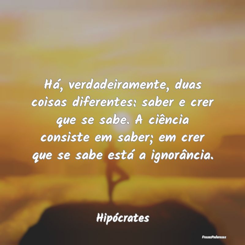 Há, verdadeiramente, duas coisas diferentes: sabe... Há, verdadeiramente, duas coisas diferentes: sabe...