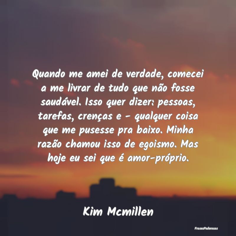 Quando me amei de verdade, comecei a me livrar de ... Quando me amei de verdade, comecei a me livrar de ...