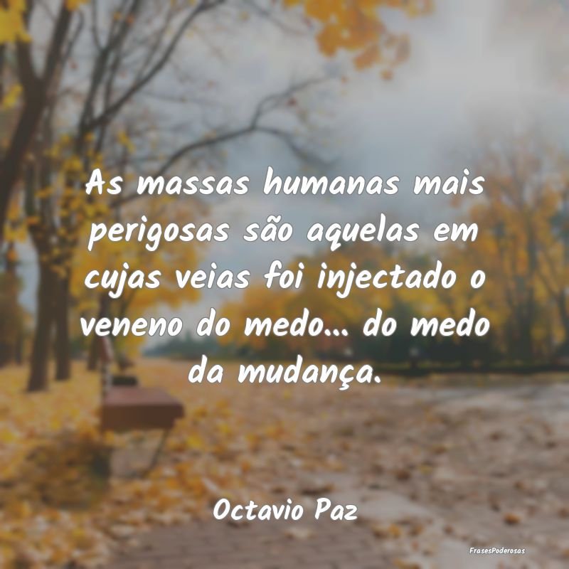 As massas humanas mais perigosas são aquelas em c... As massas humanas mais perigosas são aquelas em c...