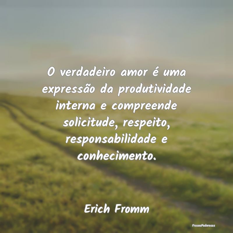 O verdadeiro amor é uma expressão da produtivida... O verdadeiro amor é uma expressão da produtivida...