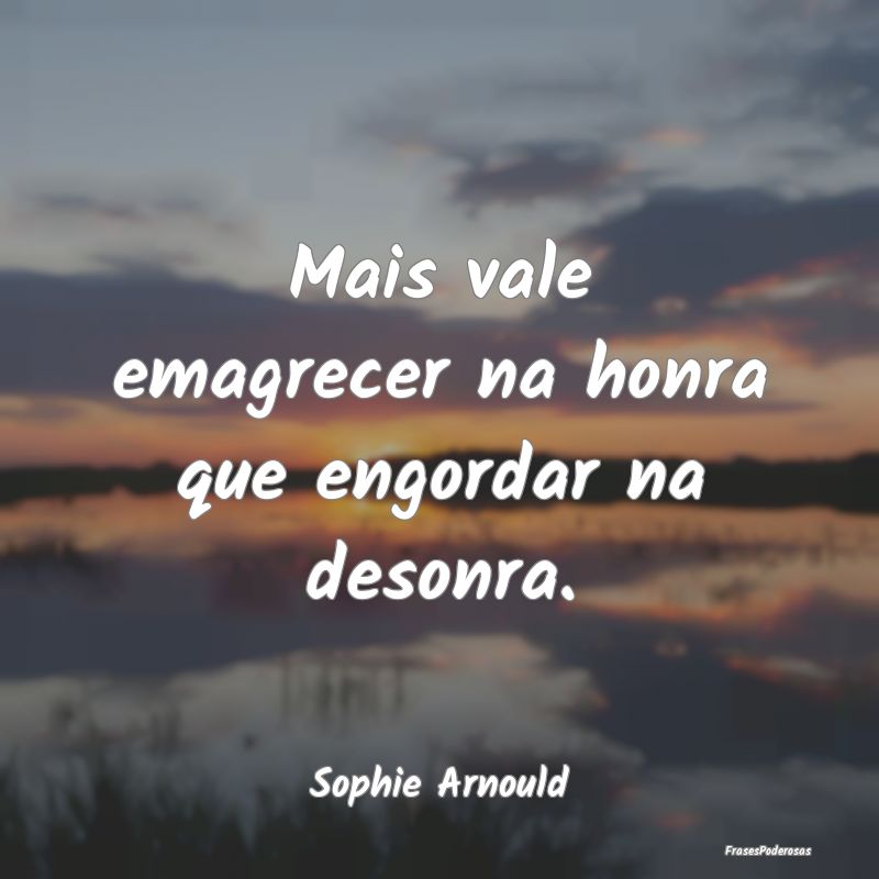 Mais vale emagrecer na honra que engordar na deson...