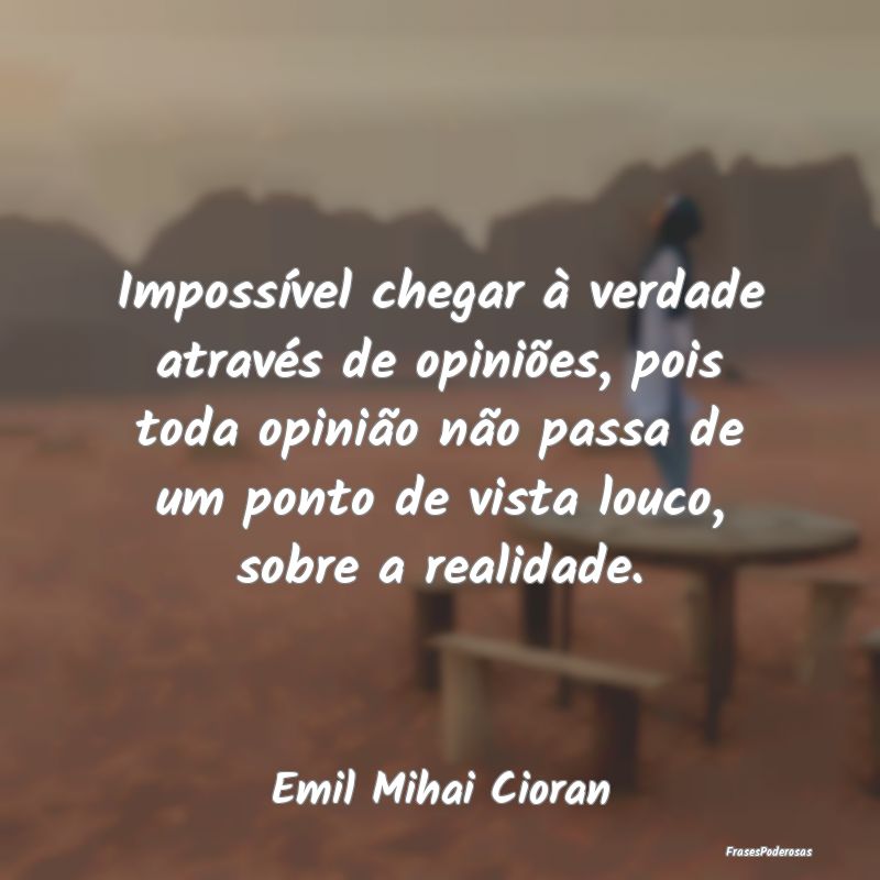Impossível chegar à verdade através de opiniõe... Impossível chegar à verdade através de opiniõe...