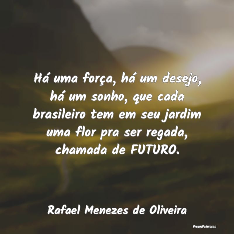 Há uma força, há um desejo, há um sonho, que c...