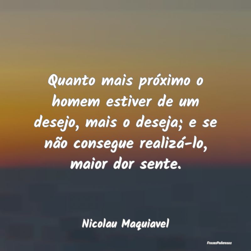 Quanto mais próximo o homem estiver de um desejo,... Quanto mais próximo o homem estiver de um desejo,...