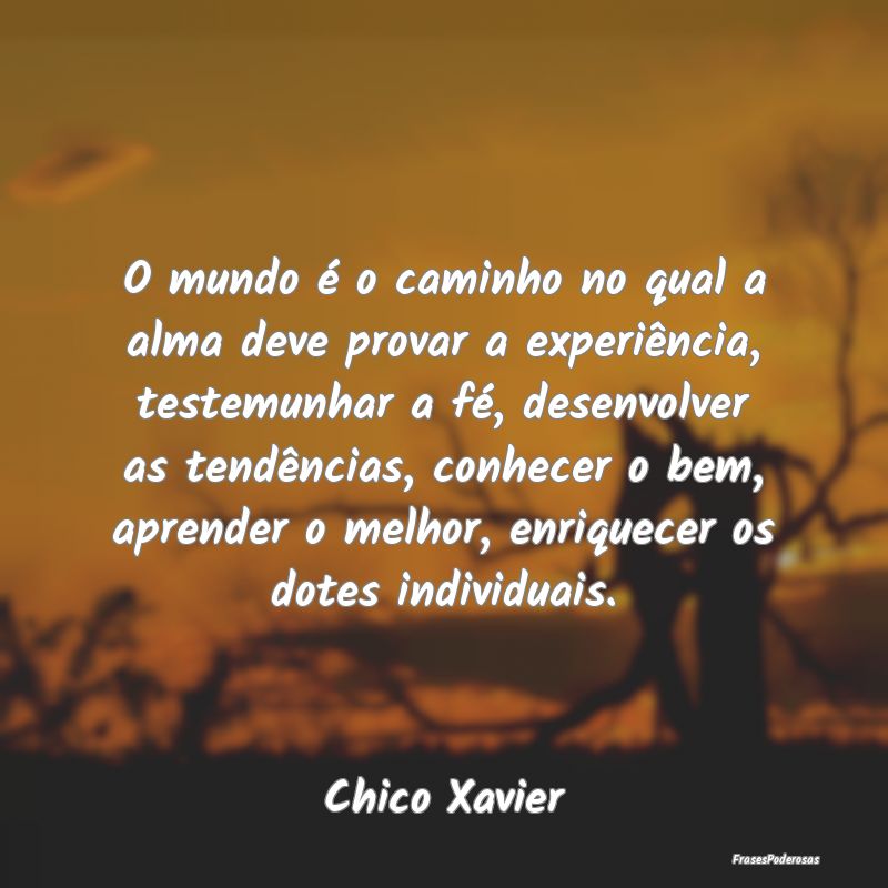 O mundo é o caminho no qual a alma deve provar a ... O mundo é o caminho no qual a alma deve provar a ...