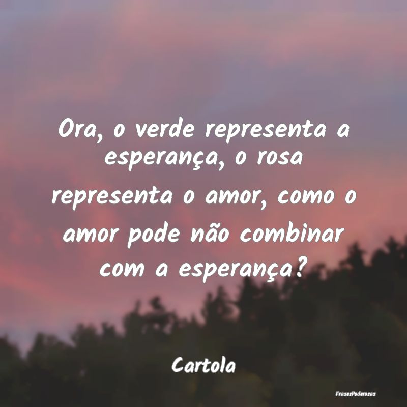 Ora, o verde representa a esperança, o rosa repre... Ora, o verde representa a esperança, o rosa repre...