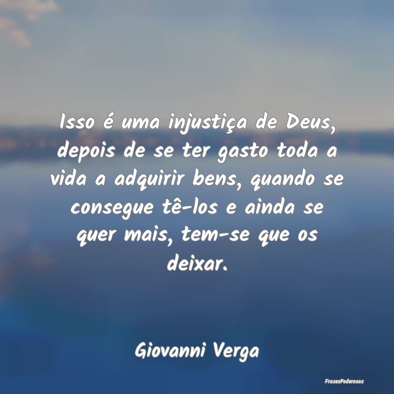 Isso é uma injustiça de Deus, depois de se ter g... Isso é uma injustiça de Deus, depois de se ter g...