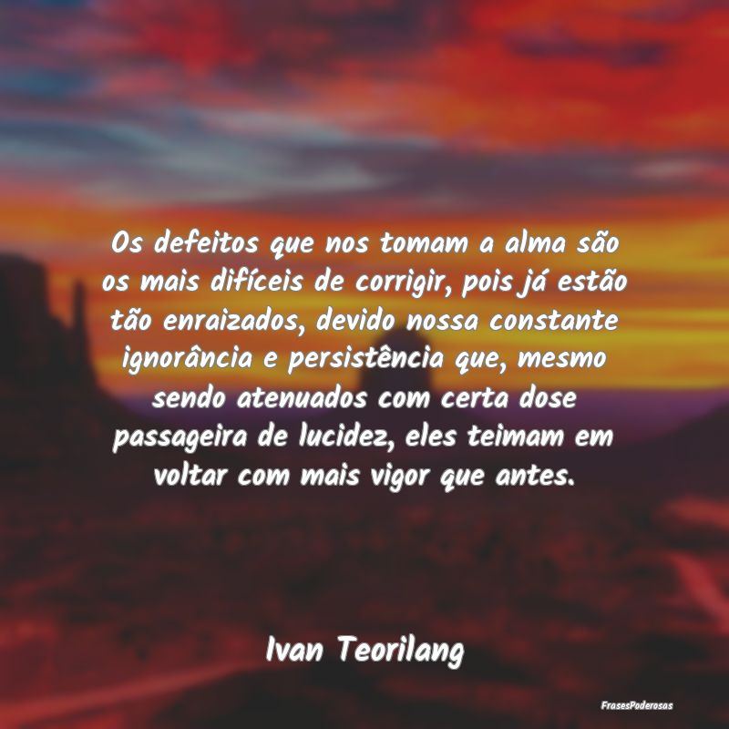 Os defeitos que nos tomam a alma são os mais difÃ... Os defeitos que nos tomam a alma são os mais difÃ...