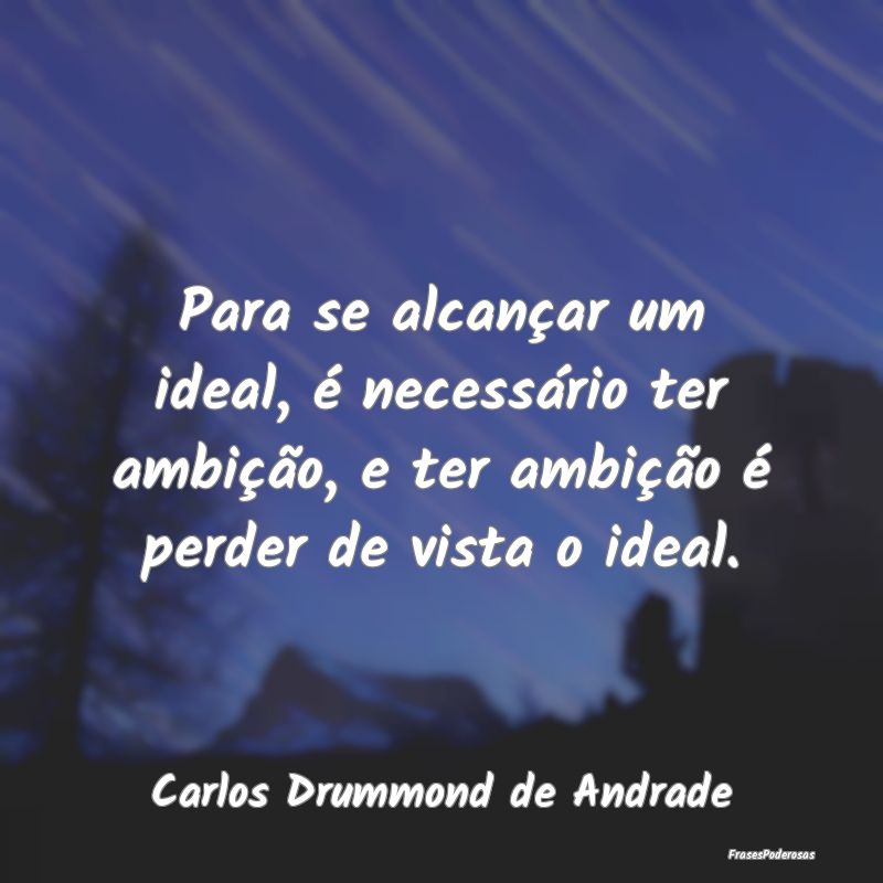 Para se alcançar um ideal, é necessário ter amb... Para se alcançar um ideal, é necessário ter amb...