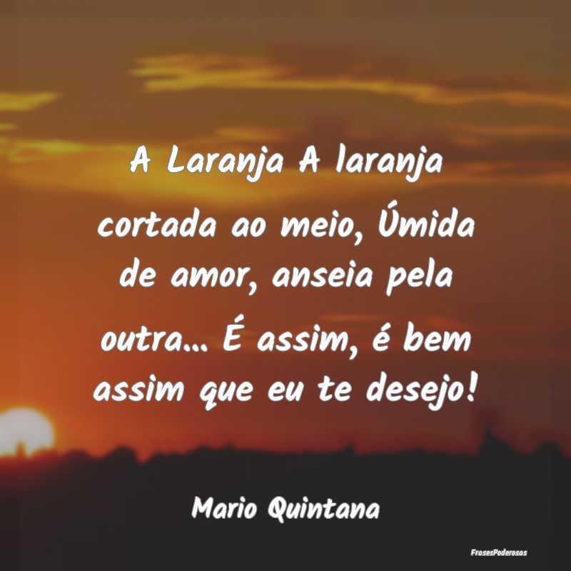 A Laranja A laranja cortada ao meio, Úmida de amo... A Laranja A laranja cortada ao meio, Úmida de amo...