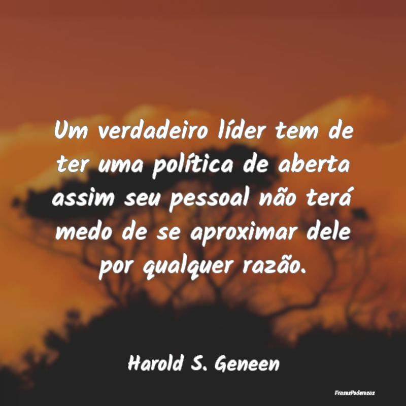Um verdadeiro líder tem de ter uma política de a... Um verdadeiro líder tem de ter uma política de a...