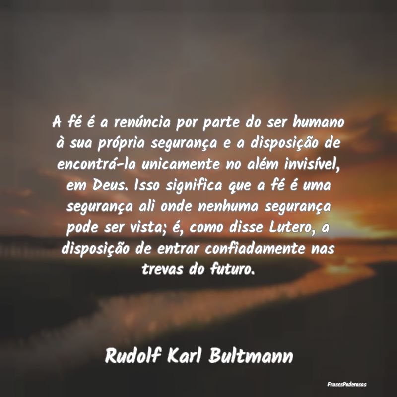 A fé é a renúncia por parte do ser humano à su... A fé é a renúncia por parte do ser humano à su...