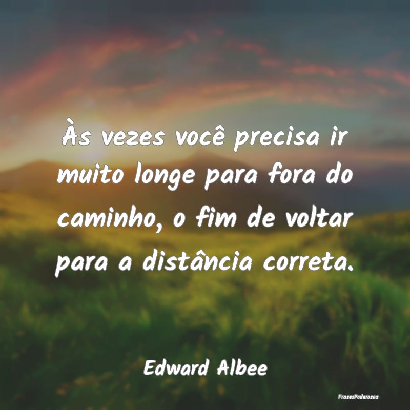Às vezes você precisa ir muito longe para fora d... Às vezes você precisa ir muito longe para fora d...