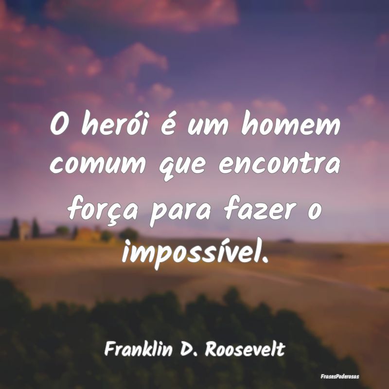 O herói é um homem comum que encontra força par...
