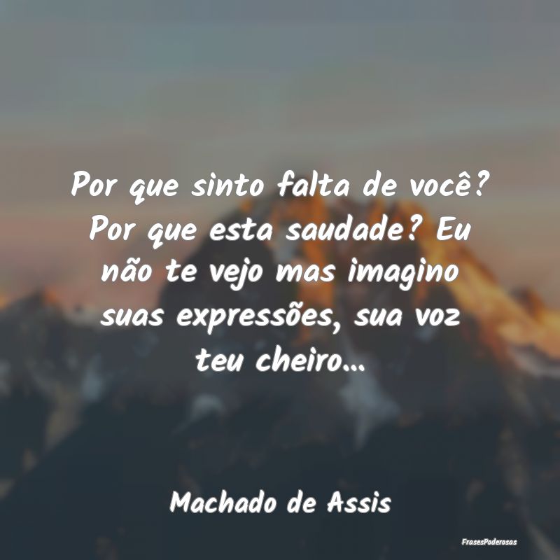 Por que sinto falta de você? Por que esta saudade... Por que sinto falta de você? Por que esta saudade...