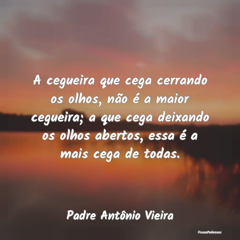 A cegueira que cega cerrando os olhos, não é a m... A cegueira que cega cerrando os olhos, não é a m...