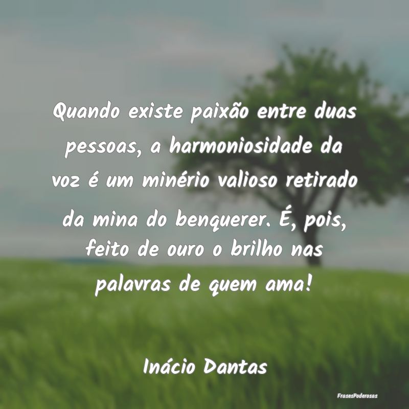 Quando existe paixão entre duas pessoas, a harmon... Quando existe paixão entre duas pessoas, a harmon...