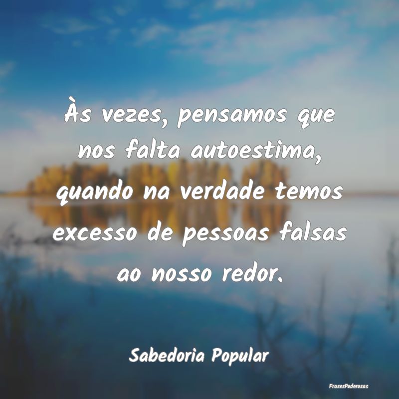 Às vezes, pensamos que nos falta autoestima, quan... Às vezes, pensamos que nos falta autoestima, quan...