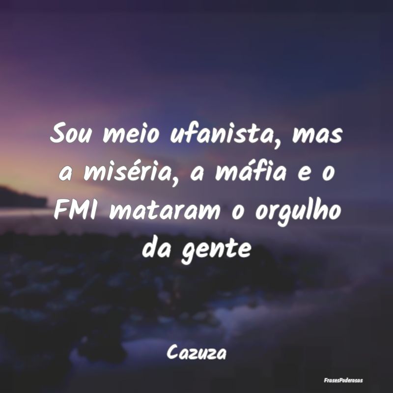 Sou meio ufanista, mas a miséria, a máfia e o FM...