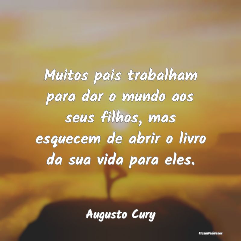 Muitos pais trabalham para dar o mundo aos seus fi... Muitos pais trabalham para dar o mundo aos seus fi...