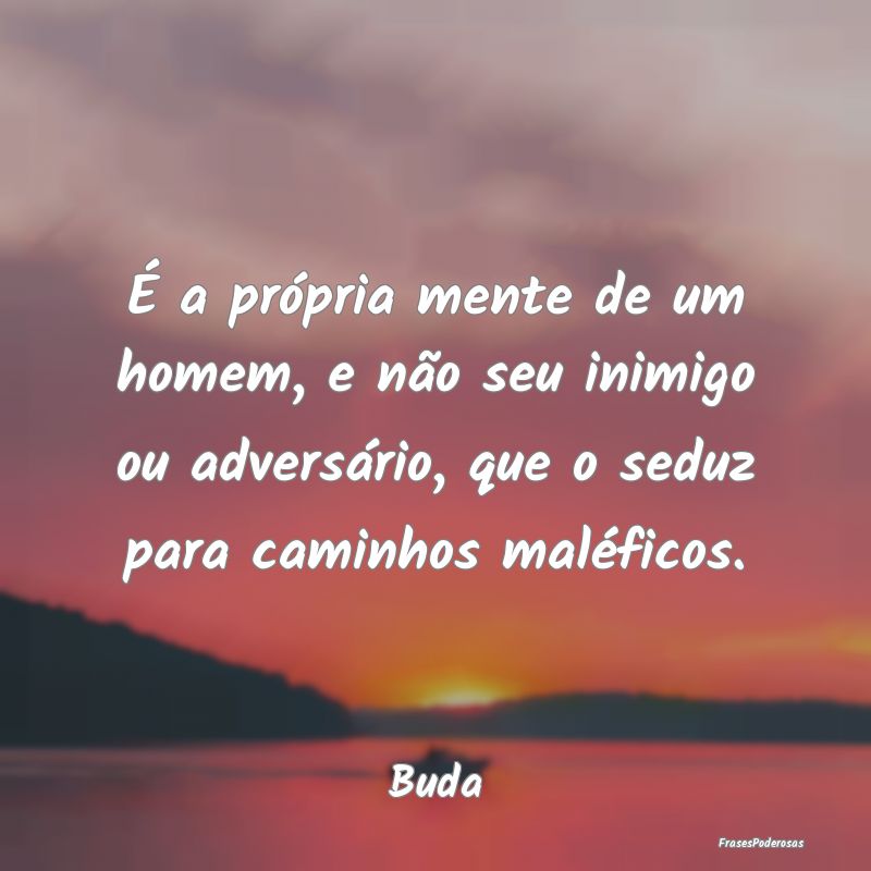 É a própria mente de um homem, e não seu inimig... É a própria mente de um homem, e não seu inimig...