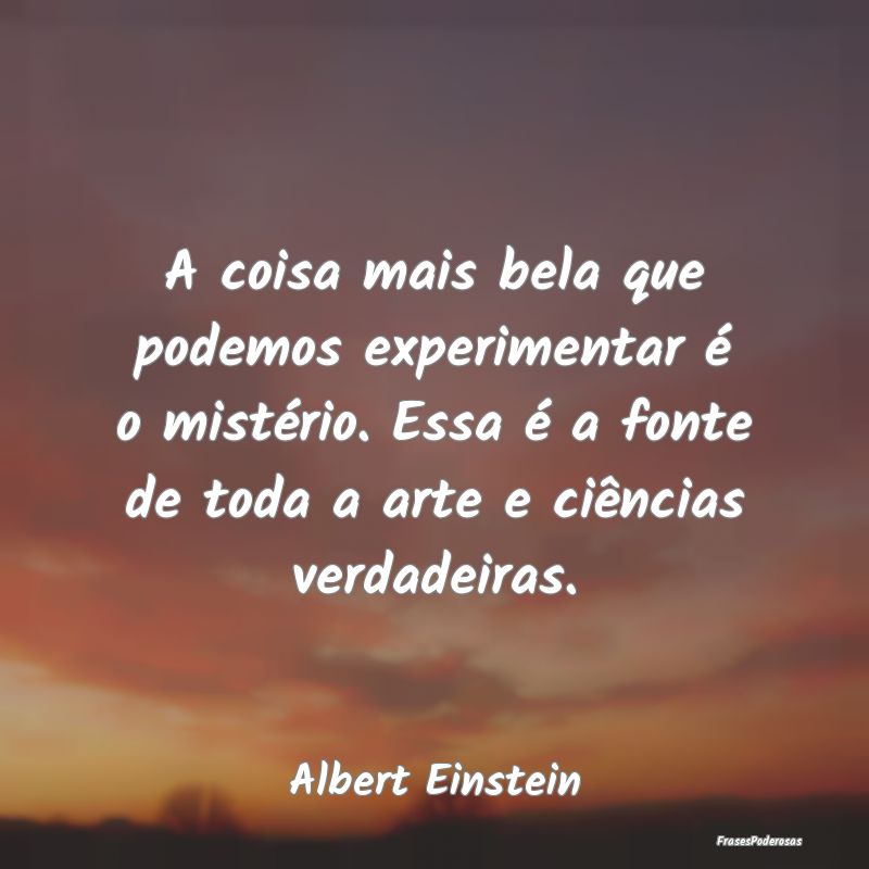 A coisa mais bela que podemos experimentar é o mi... A coisa mais bela que podemos experimentar é o mi...