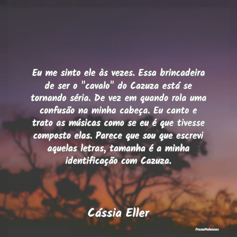 Frases de Respeito - Eu me sinto ele às vezes. Essa brincadeira de ser...