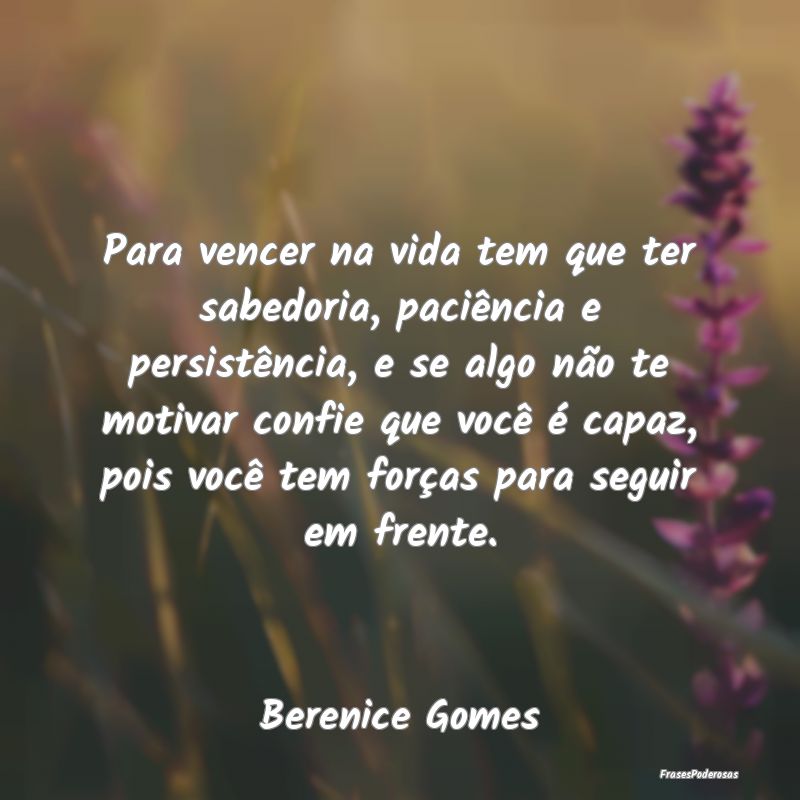 Para vencer na vida tem que ter sabedoria, paciên... Para vencer na vida tem que ter sabedoria, paciên...