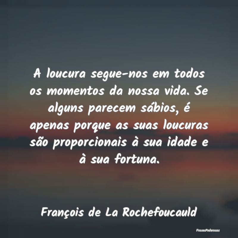 A loucura segue-nos em todos os momentos da nossa ... A loucura segue-nos em todos os momentos da nossa ...
