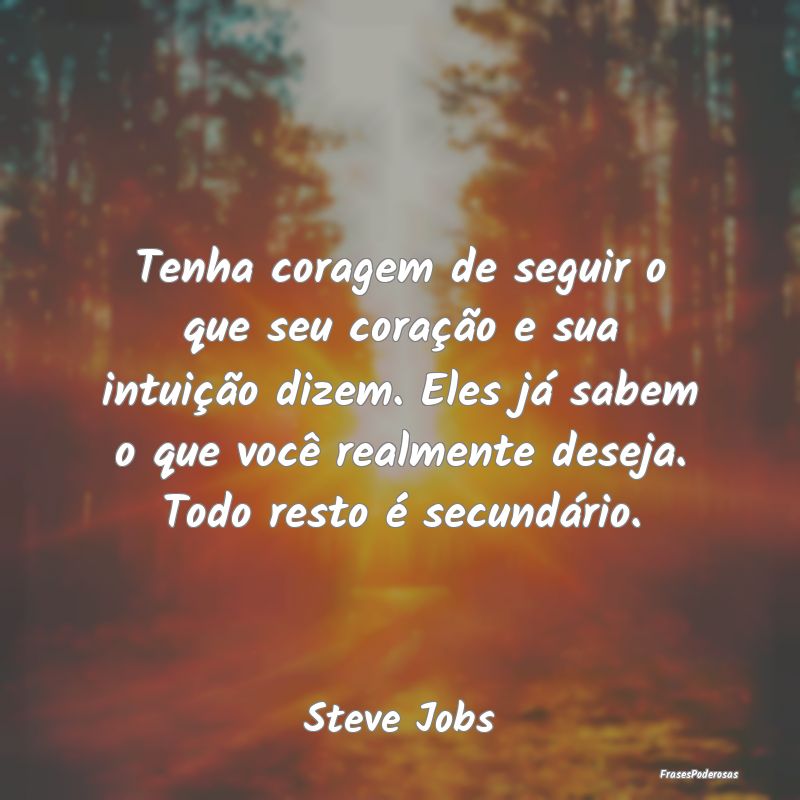 Tenha coragem de seguir o que seu coração e sua ... Tenha coragem de seguir o que seu coração e sua ...