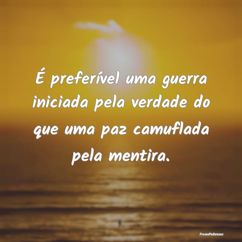 É preferível uma guerra iniciada pela verdade do...