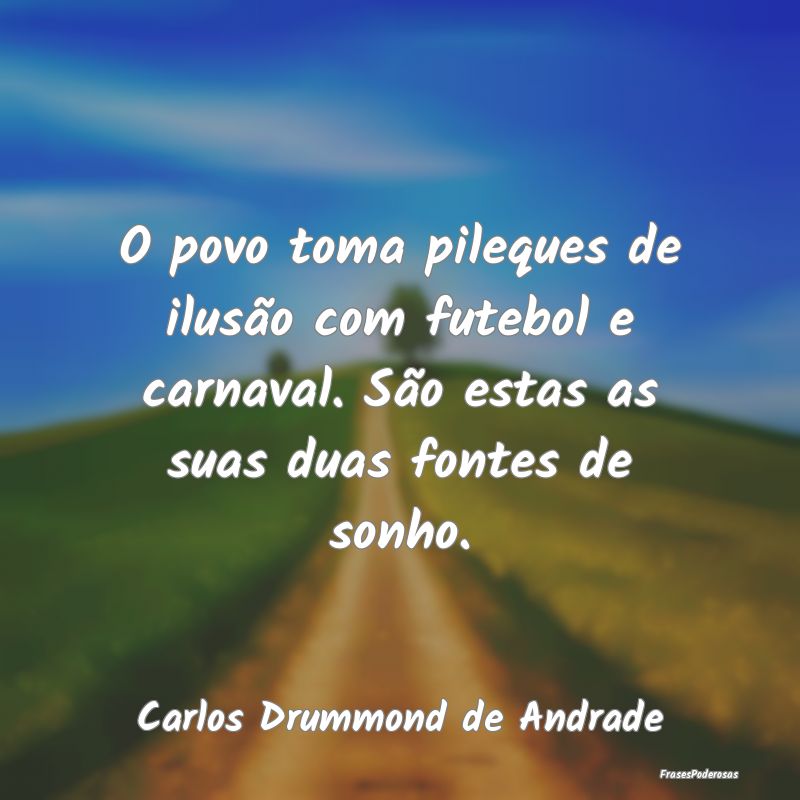 O povo toma pileques de ilusão com futebol e carn... O povo toma pileques de ilusão com futebol e carn...