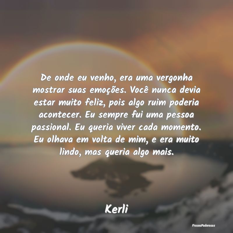 De onde eu venho, era uma vergonha mostrar suas em... De onde eu venho, era uma vergonha mostrar suas em...