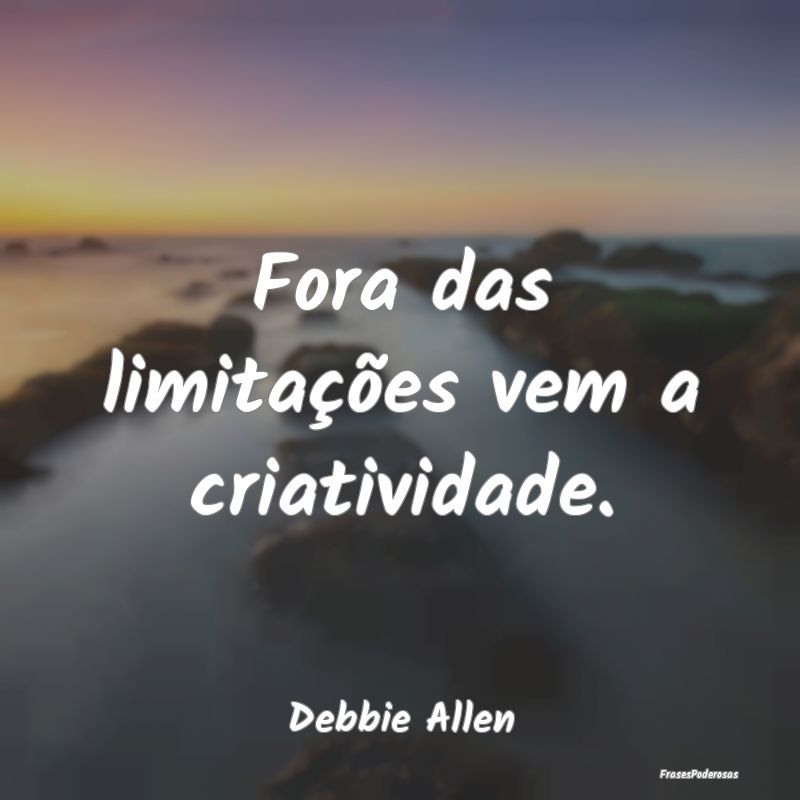 Fora das limitações vem a criatividade....