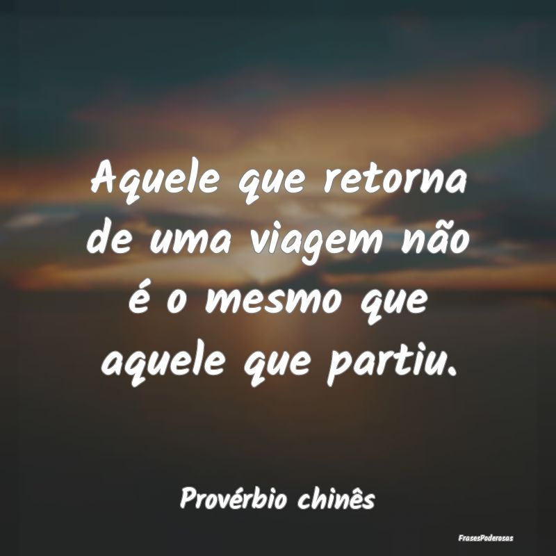 Aquele que retorna de uma viagem não é o mesmo q...