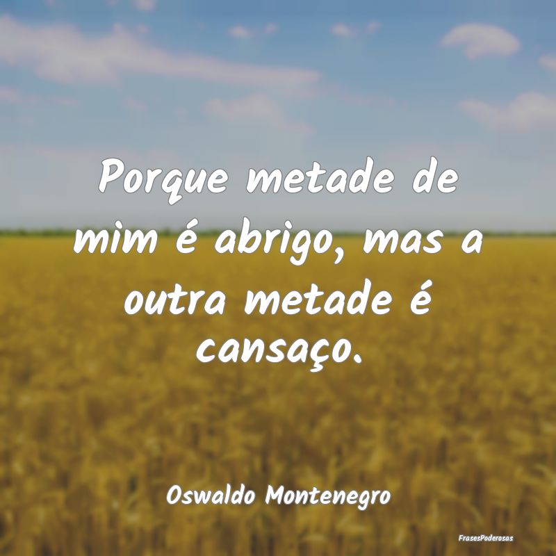 Porque metade de mim é abrigo, mas a outra metade...