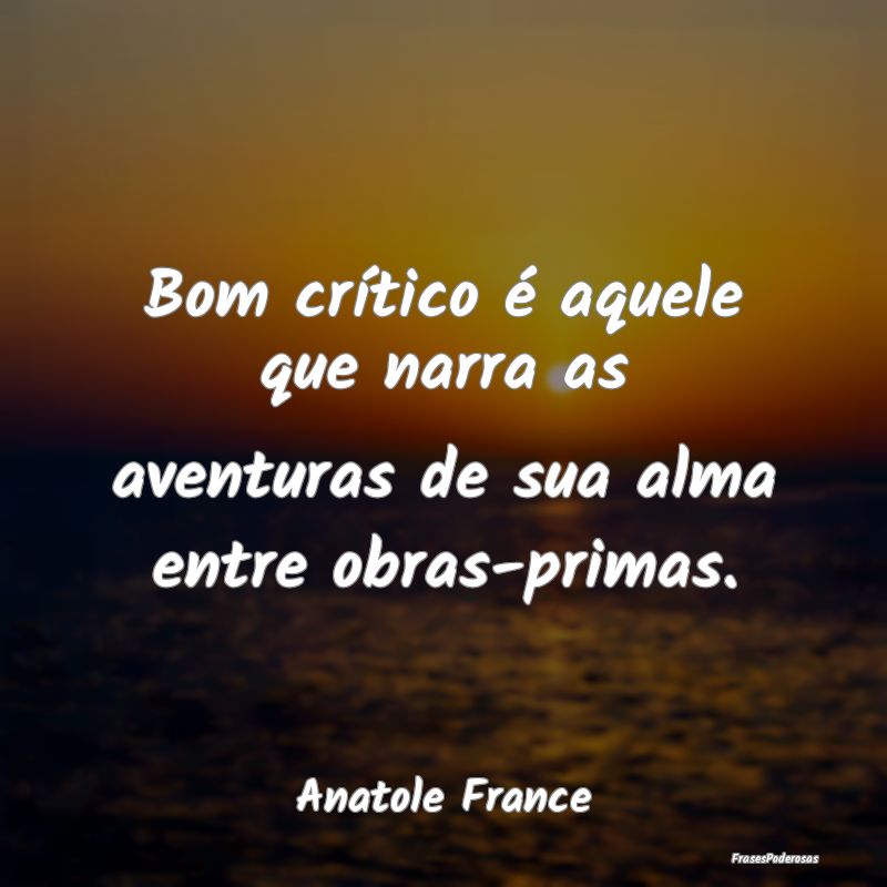 Bom crítico é aquele que narra as aventuras de s...