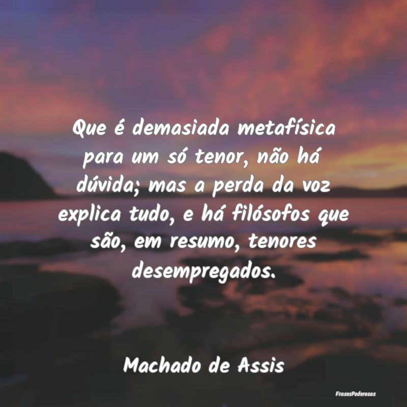 Que é demasiada metafÃsica para um só tenor, nÃ... Que é demasiada metafÃsica para um só tenor, nÃ...