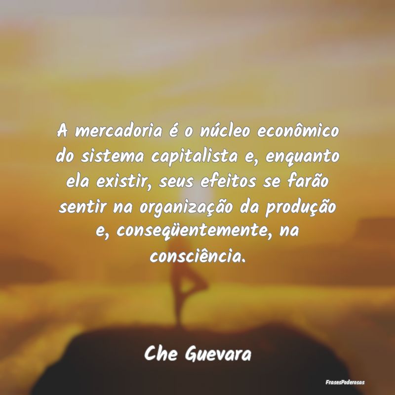 A mercadoria é o núcleo econômico do sistema ca... A mercadoria é o núcleo econômico do sistema ca...
