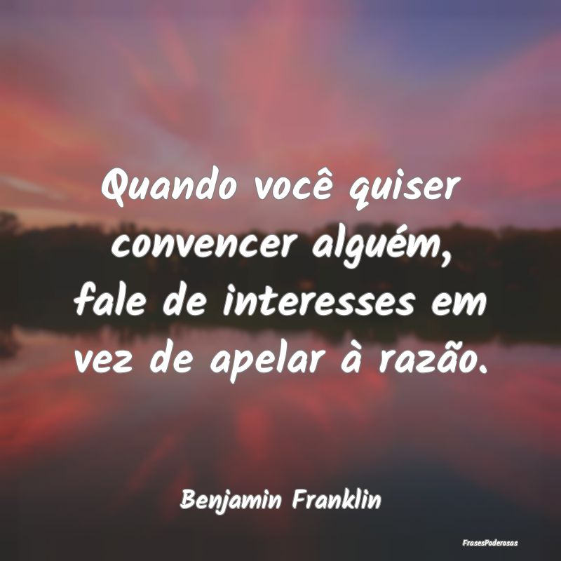 Quando você quiser convencer alguém, fale de int...
